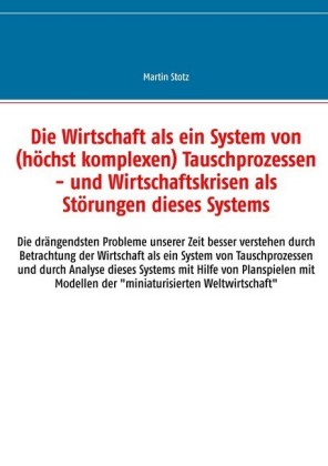 Die Wirtschaft als ein System von (hochkomplexen) Tauschprozessen (und Versorgungsprozessen) - und Wirtschaftskrisen als Störungen dieses Systems