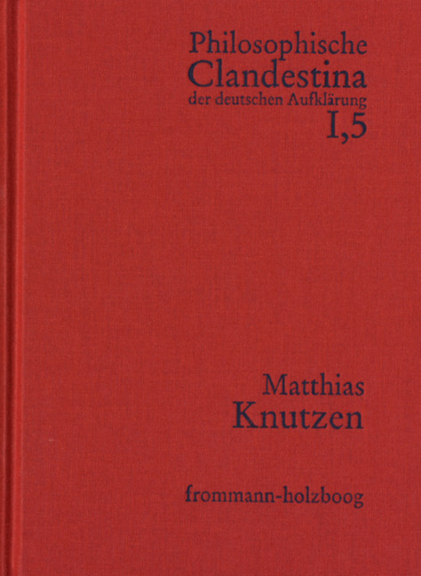 Philosophische Clandestina der deutschen Aufklärung / Abteilung I: Texte und Dokumente. Band 5: Matthias Knutzen main product photo