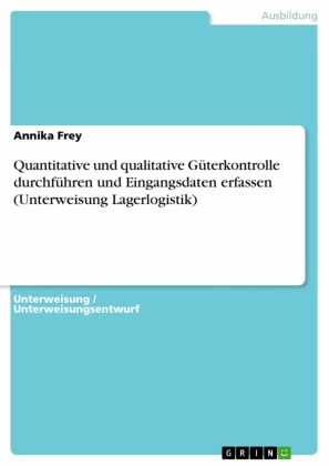 Quantitative und qualitative Güterkontrolle durchführen und Eingangsdaten erfassen (Unterweisung Lagerlogistik)