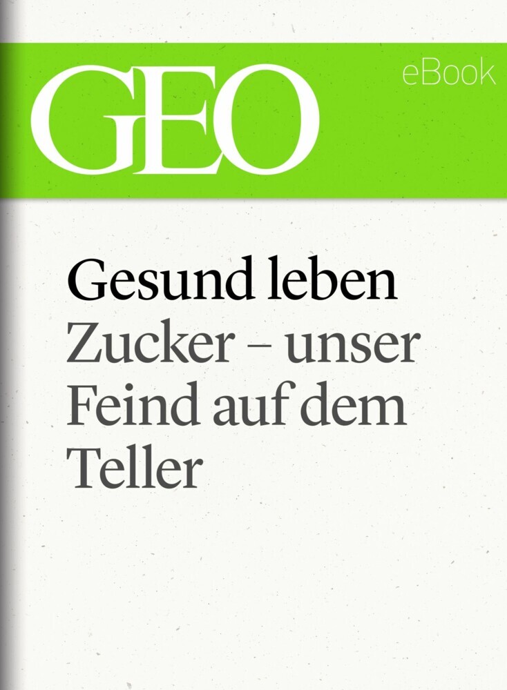 Gesund leben: Zucker - unser Feind auf dem Teller (GEO eBook Single) main product photo