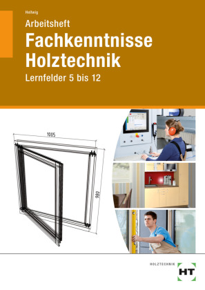 Fachkenntnisse Holztechnik, Lernfelder 5 bis 12, Arbeitsheft