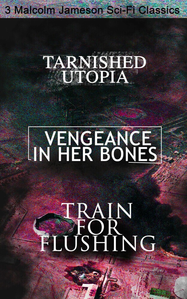 Tarnished Utopia, Vengeance in Her Bones & Train for Flushing - 3 Malcolm Jameson Sci-Fi Classics main product photo
