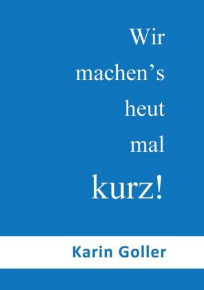 Wir machen&apos;s heut mal kurz!