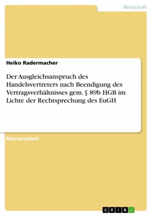 Der Ausgleichsanspruch des Handelsvertreters nach Beendigung des Vertragsverhältnisses gem. 89b HGB im Lichte der Rechtsprechung des EuGH