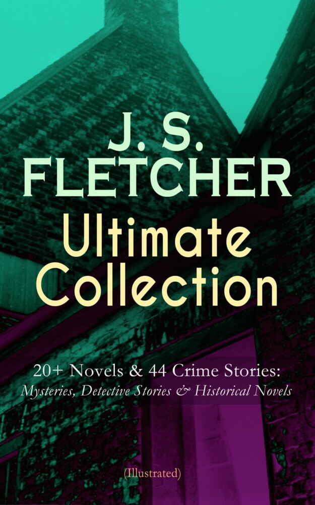 J. S. FLETCHER Ultimate Collection: 20+ Novels & 44 Crime Stories: Mysteries, Detective Stories & Historical Novels (Illustrated) main product photo