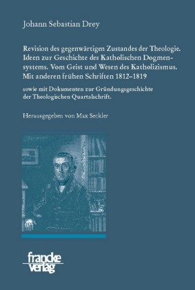 Johann Sebastian Drey: Revision des gegenwärtigen Zustandes der Theologie. Ideen zur Geschichte des Katholischen Dogmensystems. Vom Geist und Wesen des Katholicismus.