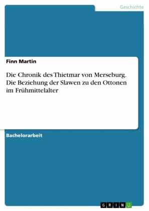 Die Chronik des Thietmar von Merseburg. Die Beziehung der Slawen zu den Ottonen im Frühmittelalter