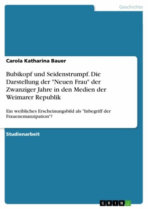 Bubikopf und Seidenstrumpf. Die Darstellung der 'Neuen Frau' der Zwanziger Jahre in den Medien der Weimarer Republik