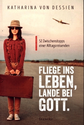 Fliege ins Leben, lande bei Gott.