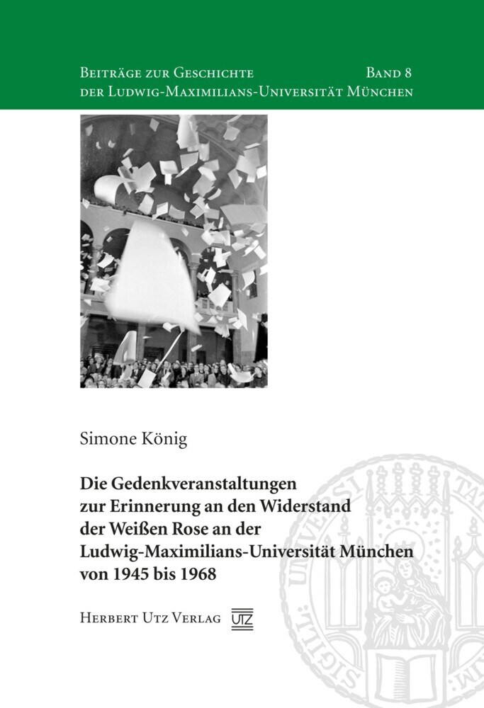 Die Gedenkveranstaltungen zur Erinnerung an den Widerstand der Weißen Rose an der Ludwig-Maximilians-Universität München von 1945 bis 1968 main product photo