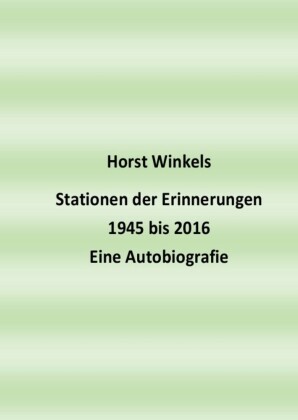 Stationen der Erinnerungen 1945 bis 2016 - Eine Autobiografie