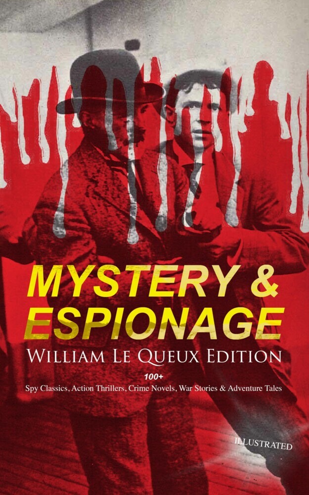 MYSTERY & ESPIONAGE - William Le Queux Edition: 100+ Spy Classics, Action Thrillers, Crime Novels main product photo