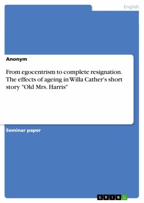 From egocentrism to complete resignation. The effects of ageing in Willa Cather's short story 'Old Mrs. Harris'