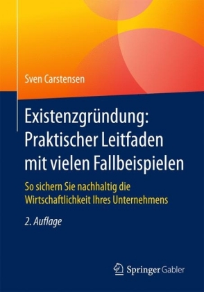 Existenzgründung: Praktischer Leitfaden mit vielen Fallbeispielen