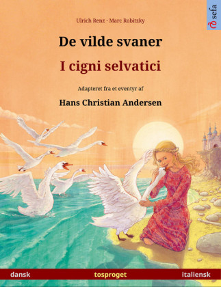 De vilde svaner - I cigni selvatici. Tosproget billedbog genfortalt efter Hans Christian Andersens eventyr (dansk - italiensk)