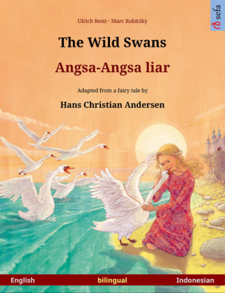 The Wild Swans - Angsa-Angsa liar. Bilingual picture book based on a fairy tale by Hans Christian Andersen (English - Indonesian)