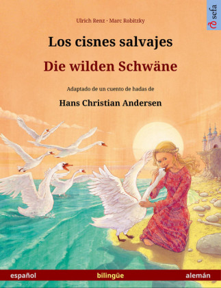 Los cisnes salvajes - Die wilden Schwäne. Libro bilingüe ilustrado basado en un cuento de hadas de Hans Christian Andersen (español - alemán)