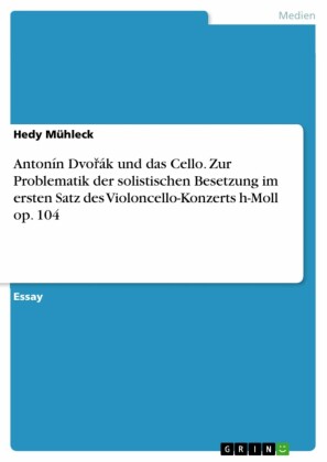 Antonín Dvo?ák und das Cello. Zur Problematik der solistischen Besetzung im ersten Satz des Violoncello-Konzerts h-Moll op. 104