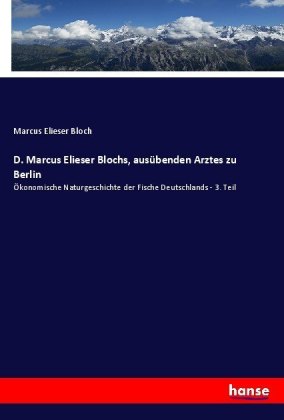 D. Marcus Elieser Blochs, ausübenden Arztes zu Berlin