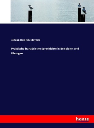 Praktische französische Sprachlehre in Beispielen und Übungen