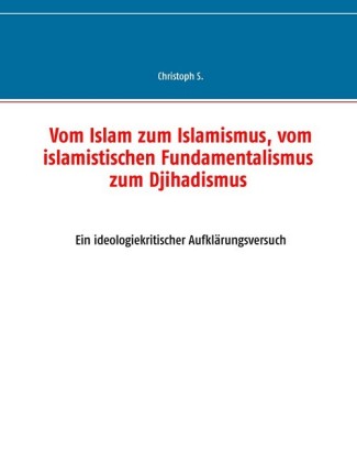Vom Islam zum Islamismus, vom islamistischen Fundamentalismus zum Djihadismus