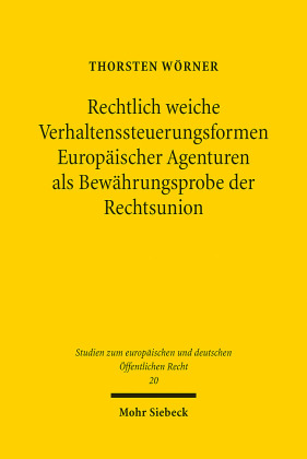Rechtlich weiche Verhaltenssteuerungsformen Europäischer Agenturen als Bewährungsprobe der Rechtsunion