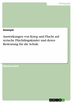 Auswirkungen von Krieg und Flucht auf syrische Flüchtlingskinder und deren Bedeutung für die Schule