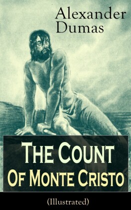 The Count of Monte Cristo (Illustrated): Historical Adventure Classic from the renowned French writer, known for The Three Musketeers, The Black Tulip, Twenty Years After, La Reine Margot and The Man in the Iron Mask
