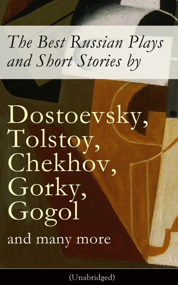The Best Russian Plays and Short Stories by Dostoevsky, Tolstoy, Chekhov, Gorky, Gogol and many more (Unabridged): An All Time Favorite Collection from the Renowned Russian dramatists and Writers (Including Essays and Lectures on Russian Novelists) main product photo