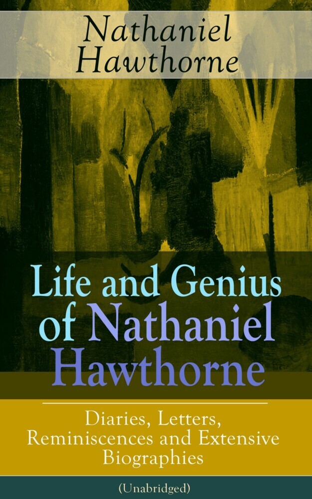 Life and Genius of Nathaniel Hawthorne: Diaries, Letters, Reminiscences and Extensive Biographies (Unabridged) main product photo