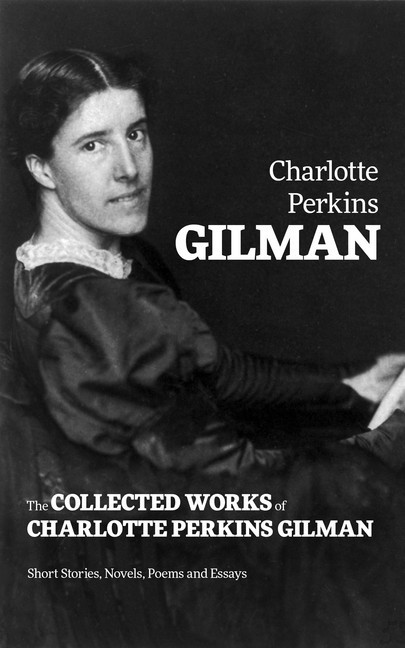 The Collected Works of Charlotte Perkins Gilman: Short Stories, Novels, Poems and Essays main product photo
