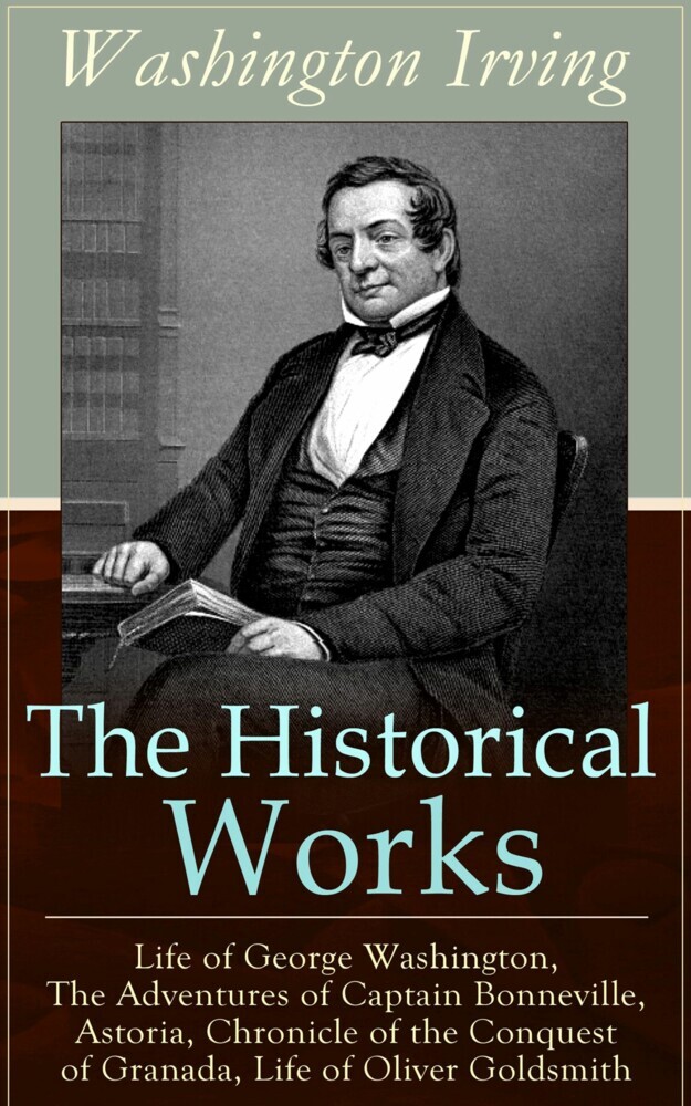 The Historical Works of Washington Irving: Life of George Washington, The Adventures of Captain Bonneville, Astoria, Chronicle of the Conquest of Granada, Life of Oliver Goldsmith main product photo