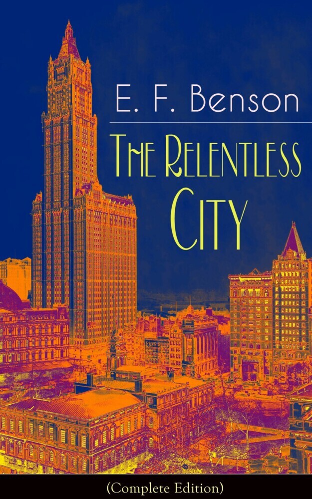 The Relentless City (Complete Edition): A Satirical Novel from the author of Queen Lucia, Miss Mapp, Lucia in London, Mapp and Lucia, David Blaize, Dodo, Spook Stories, The Angel of Pain, The Rubicon and Paying Guests main product photo