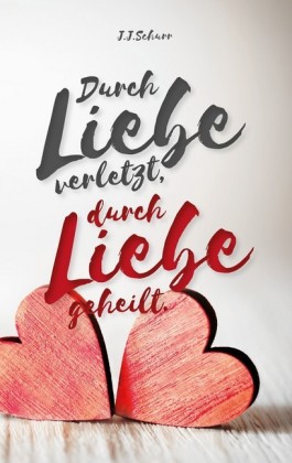 Durch Liebe verletzt, durch Liebe geheilt