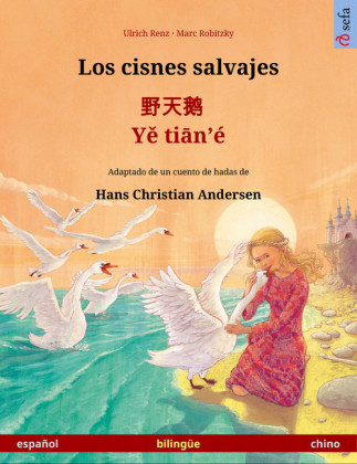 Los cisnes salvajes - ???Y? ti?n'é. Libro bilingüe ilustrado basado en un cuento de hadas de Hans Christian Andersen (español - chino)