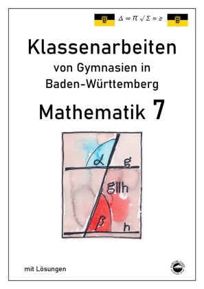 Mathematik 7, Klassenarbeiten von Gymnasien aus Baden-Württemberg mit Lösungen nach neuem Bildungsplan 2016