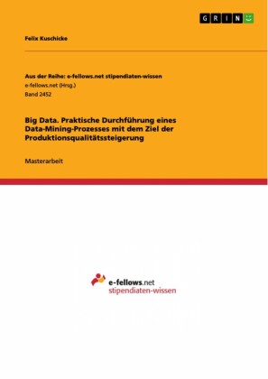 Big Data. Praktische Durchführung eines Data-Mining-Prozesses mit dem Ziel der Produktionsqualitätssteigerung
