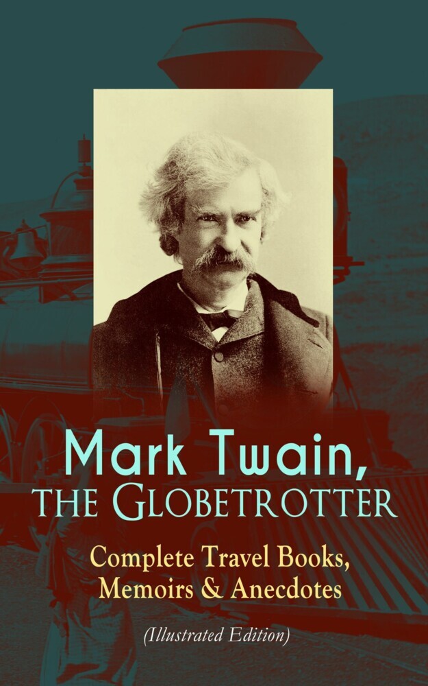 Mark Twain, the Globetrotter: Complete Travel Books, Memoirs & Anecdotes (Illustrated Edition) main product photo