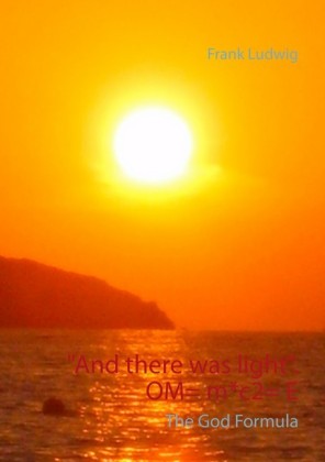 "And there was light". OM= m c2= E
