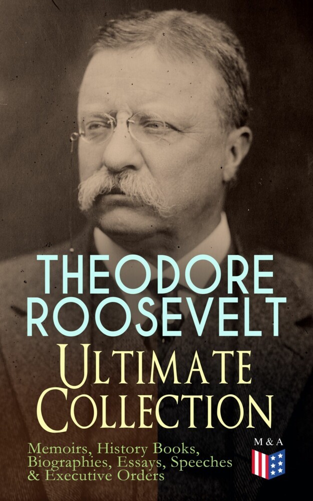 THEODORE ROOSEVELT - Ultimate Collection: Memoirs, History Books, Biographies, Essays, Speeches &Executive Orders main product photo