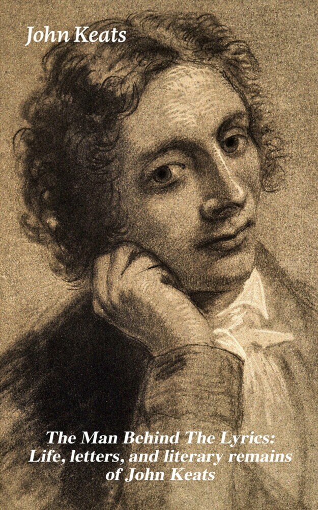 The Man Behind The Lyrics: Life, letters, and literary remains of John Keats main product photo