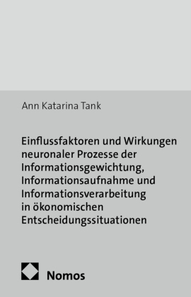 Einflussfaktoren und Wirkungen neuronaler Prozesse der Informationsgewichtung, Informationsaufnahme und Informationsverarbeitung in ökonomischen Entscheidungssituationen