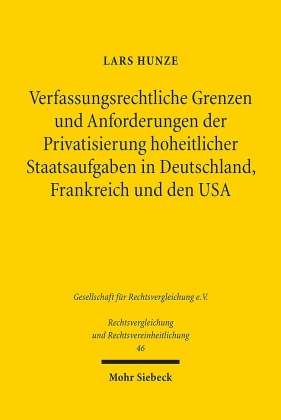 Verfassungsrechtliche Grenzen und Anforderungen der Privatsierung hoheitlicher Staatsaufgaben in Deutschland, Frankreich und den USA