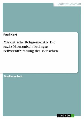 Marxistische Religionskritik. Die sozio-ökonomisch bedingte Selbstentfremdung des Menschen