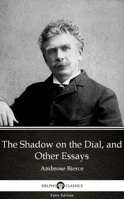 The Shadow on the Dial, and Other Essays by Ambrose Bierce (Illustrated) main product photo