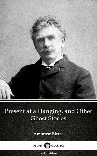 Present at a Hanging, and Other Ghost Stories by Ambrose Bierce (Illustrated) main product photo
