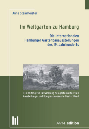 Im Weltgarten zu Hamburg. Die internationalen Hamburger Gartenbauausstellungen des 19. Jahrhunderts