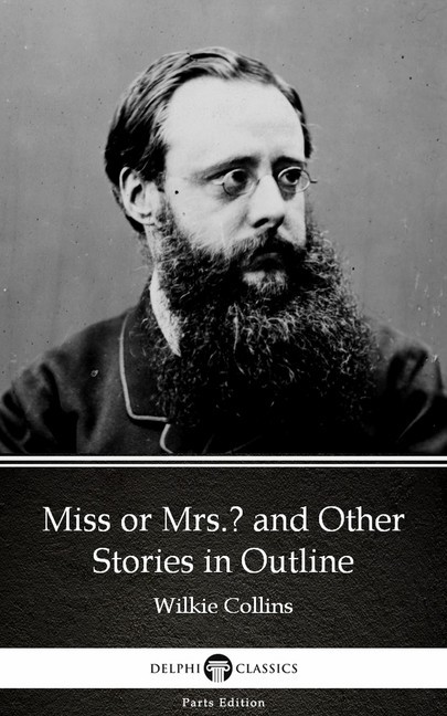 Miss or Mrs. and Other Stories in Outline by Wilkie Collins - Delphi Classics (Illustrated) main product photo