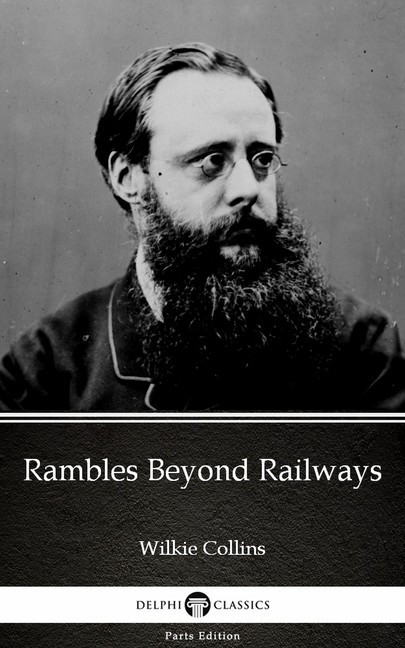 Rambles Beyond Railways by Wilkie Collins - Delphi Classics (Illustrated) main product photo