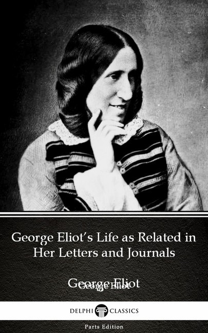 George Eliot's Life as Related in Her Letters and Journals by George Eliot - Delphi Classics (Illustrated) main product photo